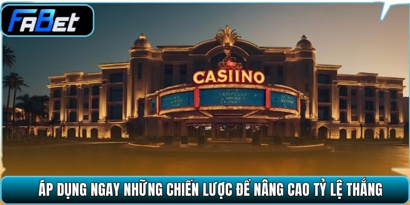 Áp dụng ngay những chiến lược để nâng cao tỷ lệ thắng