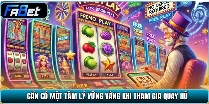 Cần có một tâm lý vững vàng khi tham gia quay hũ