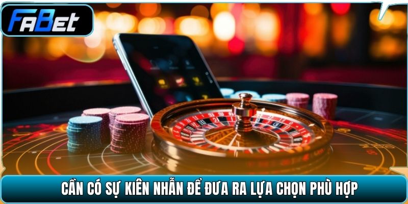 Cần có sự kiên nhẫn để đưa ra lựa chọn phù hợp