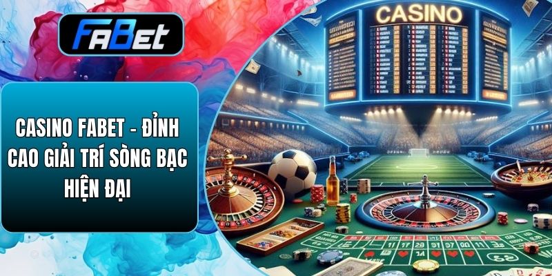 Casino Fabet – Đỉnh Cao Giải Trí Sòng Bạc Hiện Đại