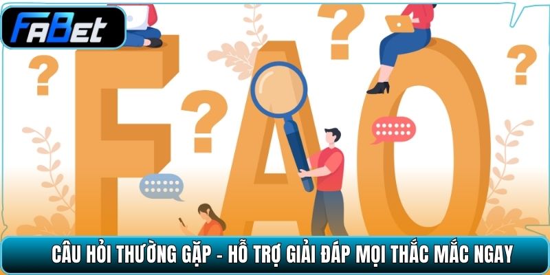 Câu hỏi thường gặp - hỗ trợ giải đáp mọi thắc mắc ngay