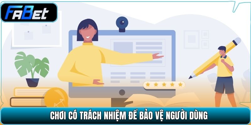 Chơi có trách nhiệm để bảo vệ người dùng.