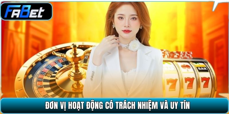 Đơn vị hoạt động có trách nhiệm và uy tín