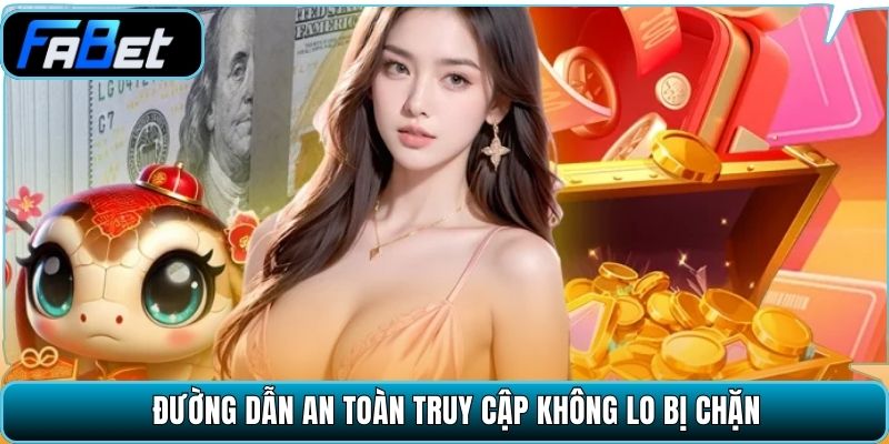 Đường dẫn an toàn truy cập không lo bị chặn.