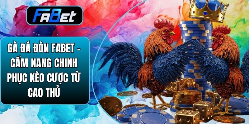 Gà Đá Đòn Fabet – Cẩm Nang Chinh Phục Kèo Cược Từ Cao Thủ