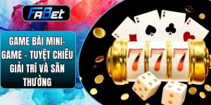 Game Bài Mini-Game - Tuyệt Chiêu Giải Trí Và Săn Thưởng