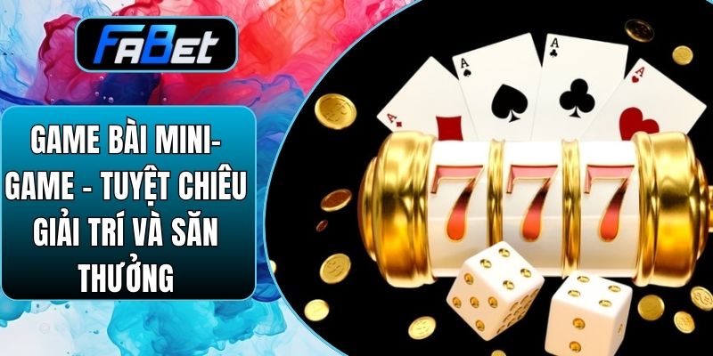 Game Bài Mini-Game - Tuyệt Chiêu Giải Trí Và Săn Thưởng