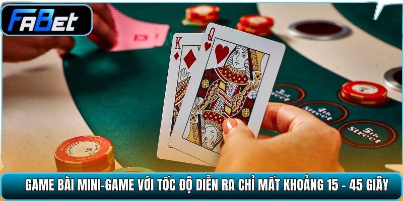 Game bài mini-game với tốc độ diễn ra chỉ mất khoảng 15 - 45 giây