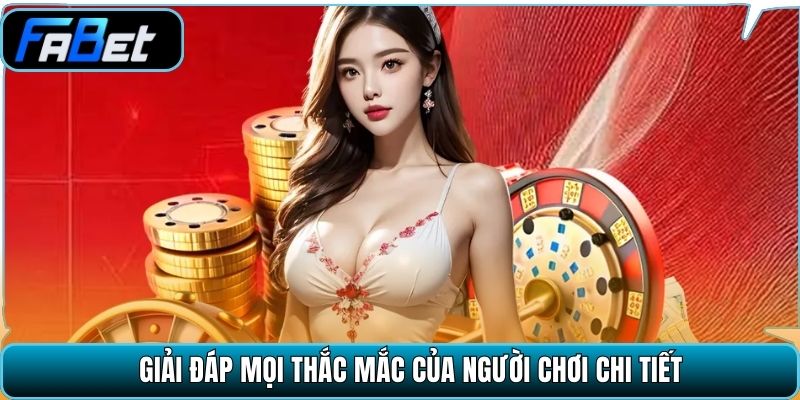 Giải đáp mọi thắc mắc của người chơi chi tiết.