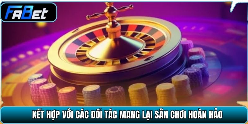 Kết hợp với các đối tác mang lại sân chơi hoàn hảo