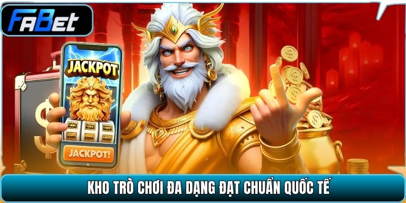 Kho trò chơi đa dạng đạt chuẩn quốc tế