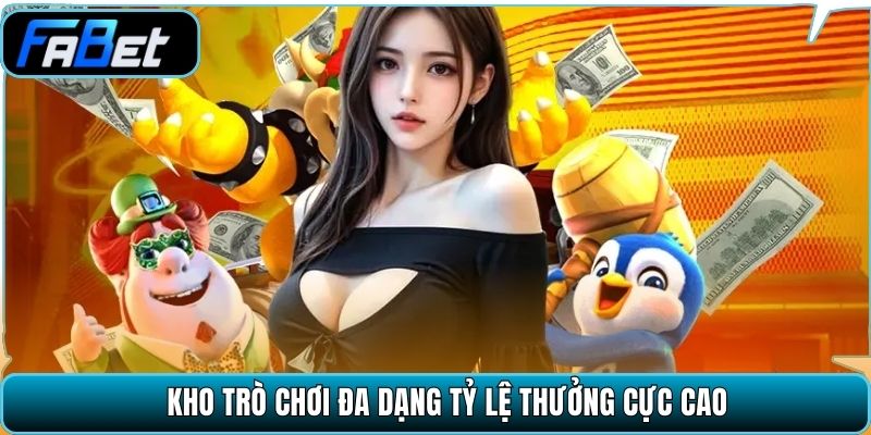 Kho trò chơi đa dạng tỷ lệ thưởng cực cao.