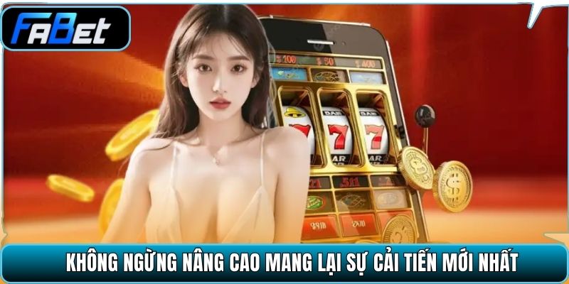 Không ngừng nâng cao mang lại sự cải tiến mới nhất