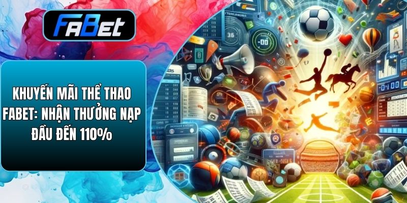 Khuyến Mãi Thể Thao Fabet: Nhận Thưởng Nạp Đầu Đến 110%