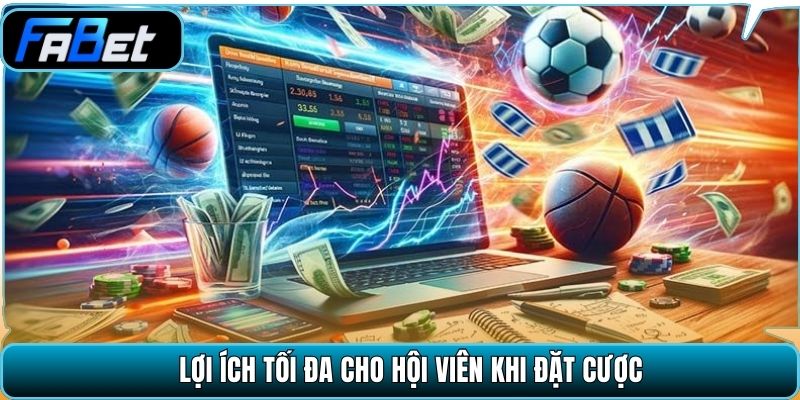 Lợi ích tối đa cho hội viên khi đặt cược