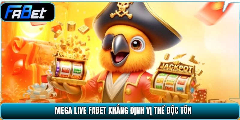 Mega Live Fabet khẳng định vị thế độc tôn