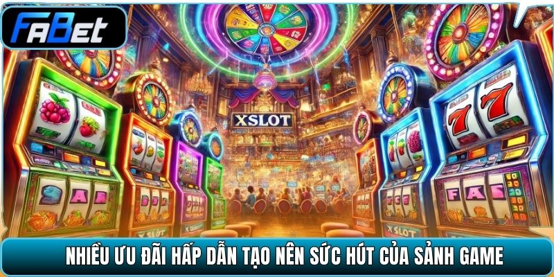 Nhiều ưu đãi hấp dẫn tạo nên sức hút của sảnh game