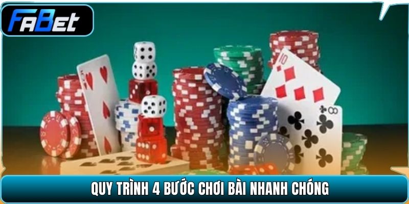 Quy trình 4 bước chơi bài nhanh chóng
