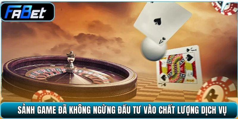 Sảnh game đã không ngừng đầu tư vào chất lượng dịch vụ