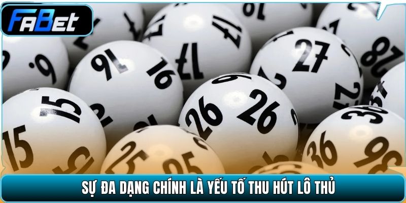 Sự đa dạng chính là yếu tố thu hút lô thủ