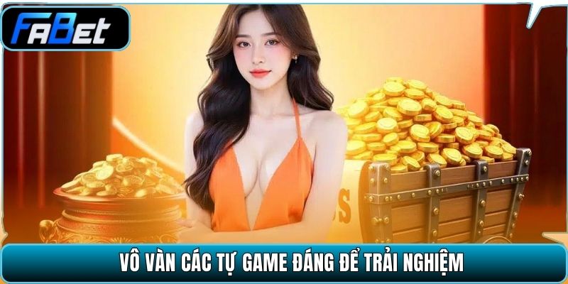 Vô vàn các tự game đáng để trải nghiệm