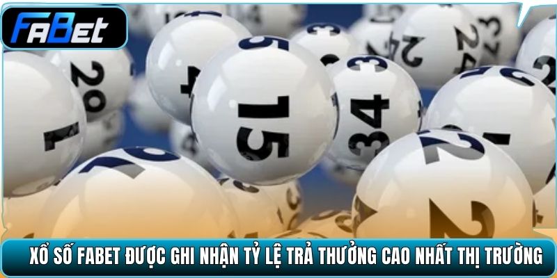 Xổ số Fabet được ghi nhận tỷ lệ trả thưởng cao nhất thị trường
