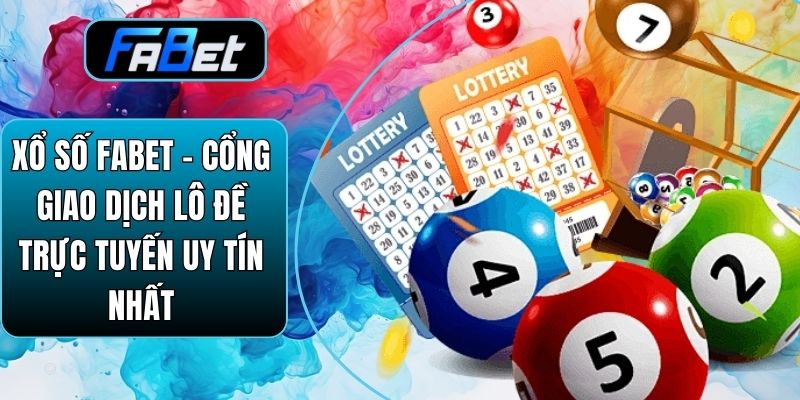 Xổ Số Fabet – Cổng Giao Dịch Lô Đề Trực Tuyến Uy Tín Nhất